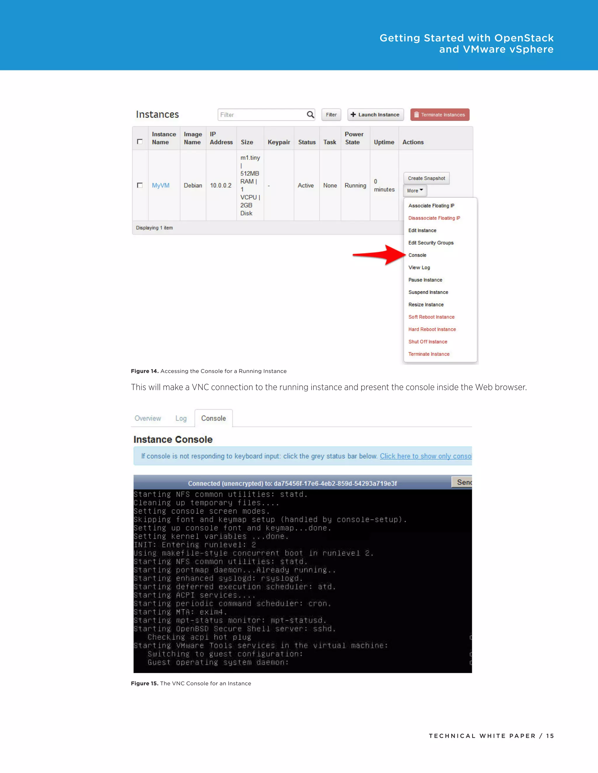 Getting Started with OpenStack
and VMware vSphere

Figure 14. Accessing the Console for a Running Instance

This will make a VNC connection to the running instance and present the console inside the Web browser.

Figure 15. The VNC Console for an Instance

TECH N I C AL WH ITE PAPE R / 15

 