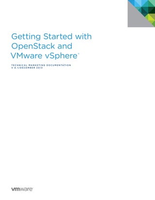 Getting Started with
OpenStack and
VMware vSphere ®
T E C H N I C A L M A R K E T I N G D O C U M E N TAT I O N
V 0.1/DECEMBER 2013

 