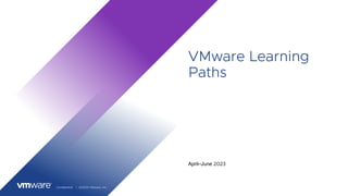 Confidential │ ©2023 VMware, Inc.
VMware Learning
Paths
April–June 2023
 