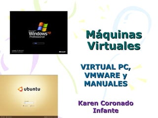 Máquinas
 Virtuales
VIRTUAL PC,
 VMWARE y
 MANUALES

Karen Coronado
    Infante
 