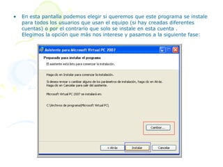 •   En esta pantalla podemos elegir si queremos que este programa se instale
    para todos los usuarios que usan el equipo (si hay creadas diferentes
    cuentas) o por el contrario que solo se instale en esta cuenta .
    Elegimos la opción que más nos interese y pasamos a la siguiente fase:
 