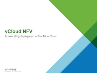 © 2015 VMware Inc. All rights reserved.
vCloud NFV
Accelerating deployment of the Telco Cloud
 