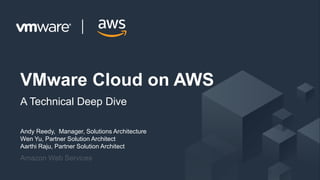 © 2017, Amazon Web Services, Inc. or its Affiliates. All rights reserved.
Andy Reedy, Manager, Solutions Architecture
Wen Yu, Partner Solution Architect
Aarthi Raju, Partner Solution Architect
Amazon Web Services
VMware Cloud on AWS
A Technical Deep Dive
 
