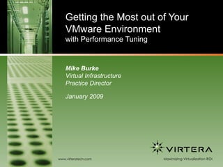 Getting the Most out of Your VMware Environment  with Performance Tuning Mike Burke Virtual Infrastructure  Practice Director January 2009 