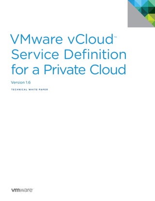 VMware vCloud™
Service Definition
for a Private Cloud
Version 1.6
T E C H N I C A L W H I T E P A P E R
 