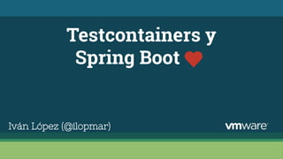 Testcontainers y
Spring Boot
Iván López (@ilopmar)
 