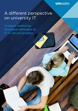 A different perspective
on university IT
A report exploring
divergent attitudes to
IT in UK universities
 