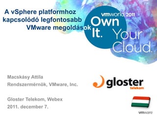 © 2010 VMware Inc. All rights reserved
Confidential
A vSphere platformhoz
kapcsolódó legfontosabb
VMware megoldások
Macskásy Attila
Rendszermérnök, VMware, Inc.
Gloster Telekom, Webex
2011. december 7.
 