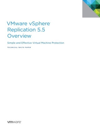 VMware vSphere
Replication 5.5
Overview

®

Simple and Effective Virtual Machine Protection
TEC H N I C A L W H ITE PA P E R

 