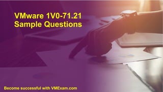 VMware 1V0-71.21
Sample Questions
Become successful with VMExam.com
 