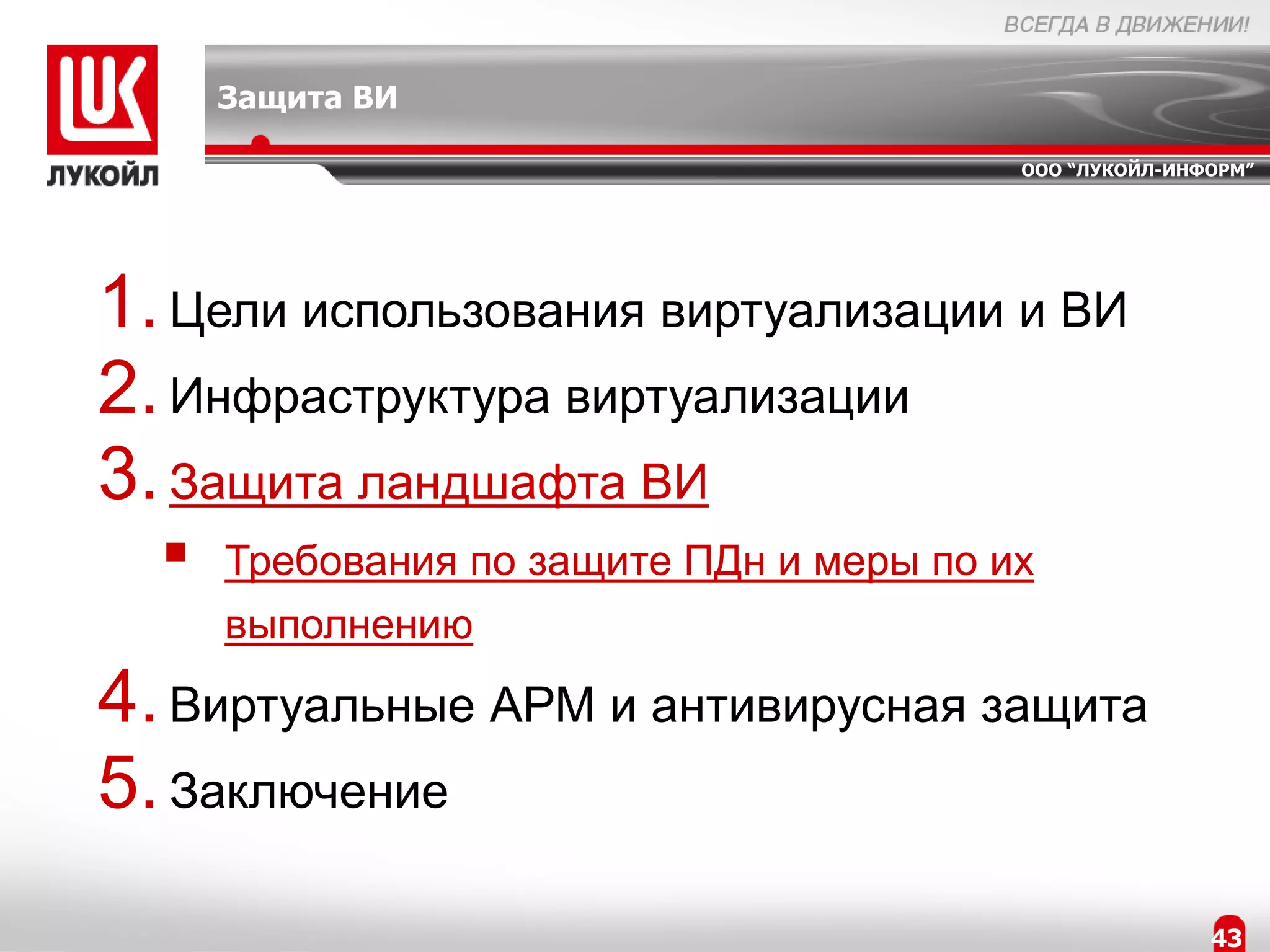 Защита ВИ

                                          ООО “ЛУКОЙЛ-ИНФОРМ”




1. Цели использования виртуализации и ВИ
2. Инфраструктура виртуализации
3. Защита ландшафта ВИ
     Требования по защите ПДн и меры по их
      выполнению
4. Виртуальные АРМ и антивирусная защита
5. Заключение
                                                         43
 