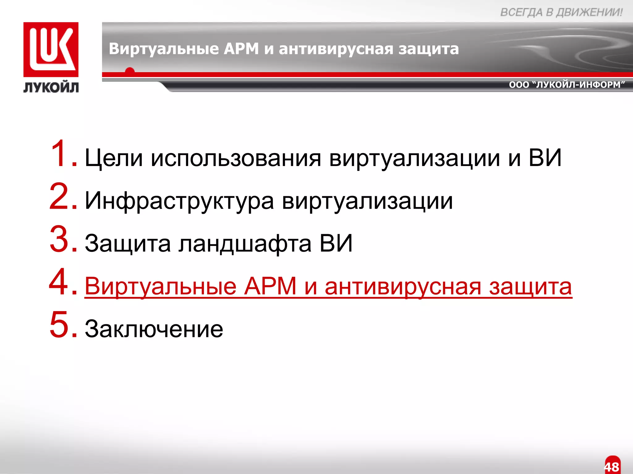 Виртуальные АРМ и антивирусная защита

                                            ООО “ЛУКОЙЛ-ИНФОРМ”




1. Цели использования виртуализации и ВИ
2. Инфраструктура виртуализации
3. Защита ландшафта ВИ
4. Виртуальные АРМ и антивирусная защита
5. Заключение


                                                           48
 
