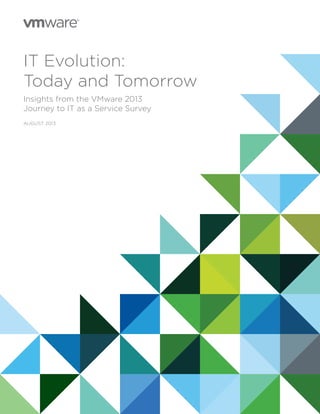 IT Evolution:
Today and Tomorrow
Insights from the VMware 2013
Journey to IT as a Service Survey
AUGUST 2013
 