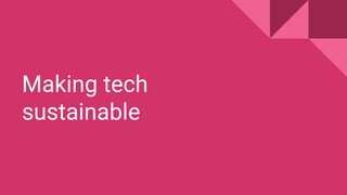 Making tech
sustainable
 