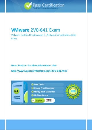 vvv
VMware 2V0-641 Exam
VMware Certiei Professional 6 - Network Virtualizaton Beta
Exam
Demo Product - For More Informaton - Visit:
htt:::wwwwtasscerttcatonwcom:2V0-641whtml
 
