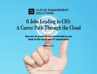 6 Jobs Leading to CIO:
A Career Path Through the Cloud
The Wall Street Journal news organization was not involved in the creation of this content.
Here are six positions you should hold as you
climb to the top of your IT organization.
 