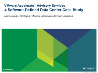 ™

VMware Accelerate Advisory Services
A Software-Defined Data Center Case Study
Mark Sarago, Strategist, VMware Accelerate Advisory Services

Confidential
© 2013 VMware Inc. All rights reserved

 