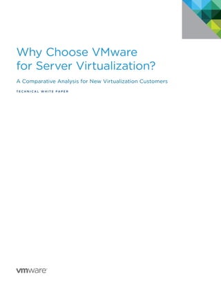 Why Choose VMware
for Server Virtualization?
A Comparative Analysis for New Virtualization Customers
t e c h n i c a l W h i t e p a p e r
 