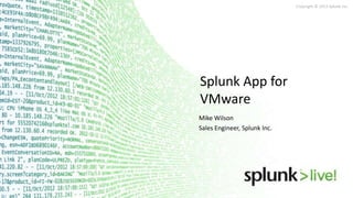Copyright © 2013 Splunk Inc.
Splunk App for
VMware
Mike Wilson
Sales Engineer, Splunk Inc.
 