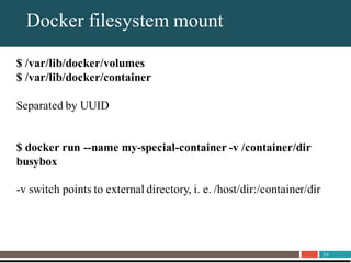 24
About UnitrendsDocker filesystem mount
$ /var/lib/docker/volumes
$ /var/lib/docker/container
Separated by UUID
$ docker run --name my-special-container -v /container/dir
busybox
-v switch points to external directory, i. e. /host/dir:/container/dir
 