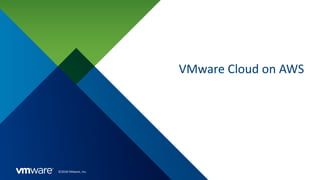©2018 VMware, Inc.
VMware Cloud on AWS
 