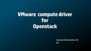 VMware compute driver
         for
     Openstack

              Anantha Padmanabhan CB
              HP
 