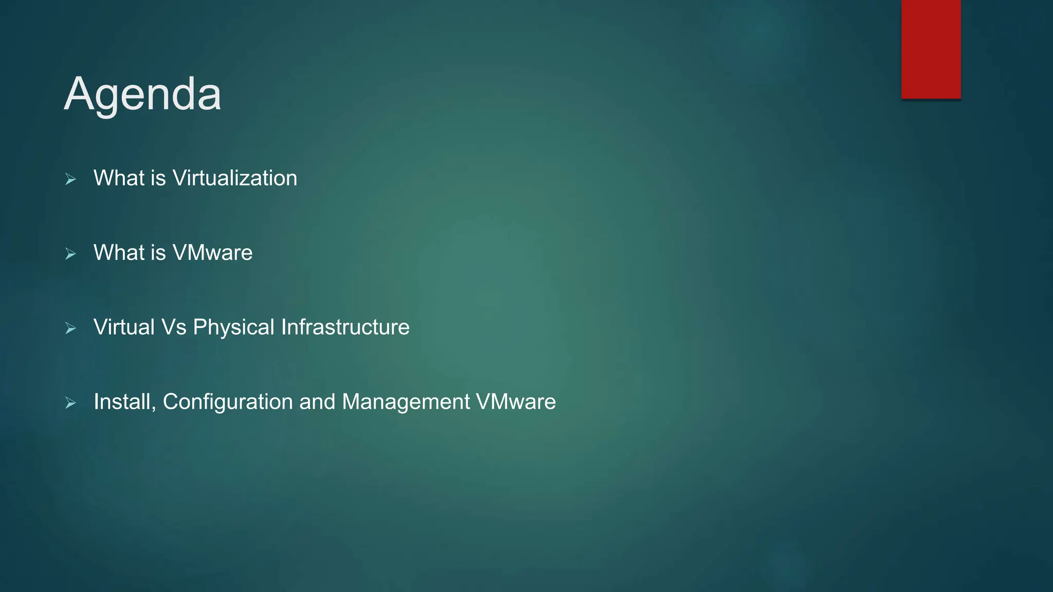 Agenda
 What is Virtualization
 What is VMware
 Virtual Vs Physical Infrastructure
 Install, Configuration and Management VMware
 