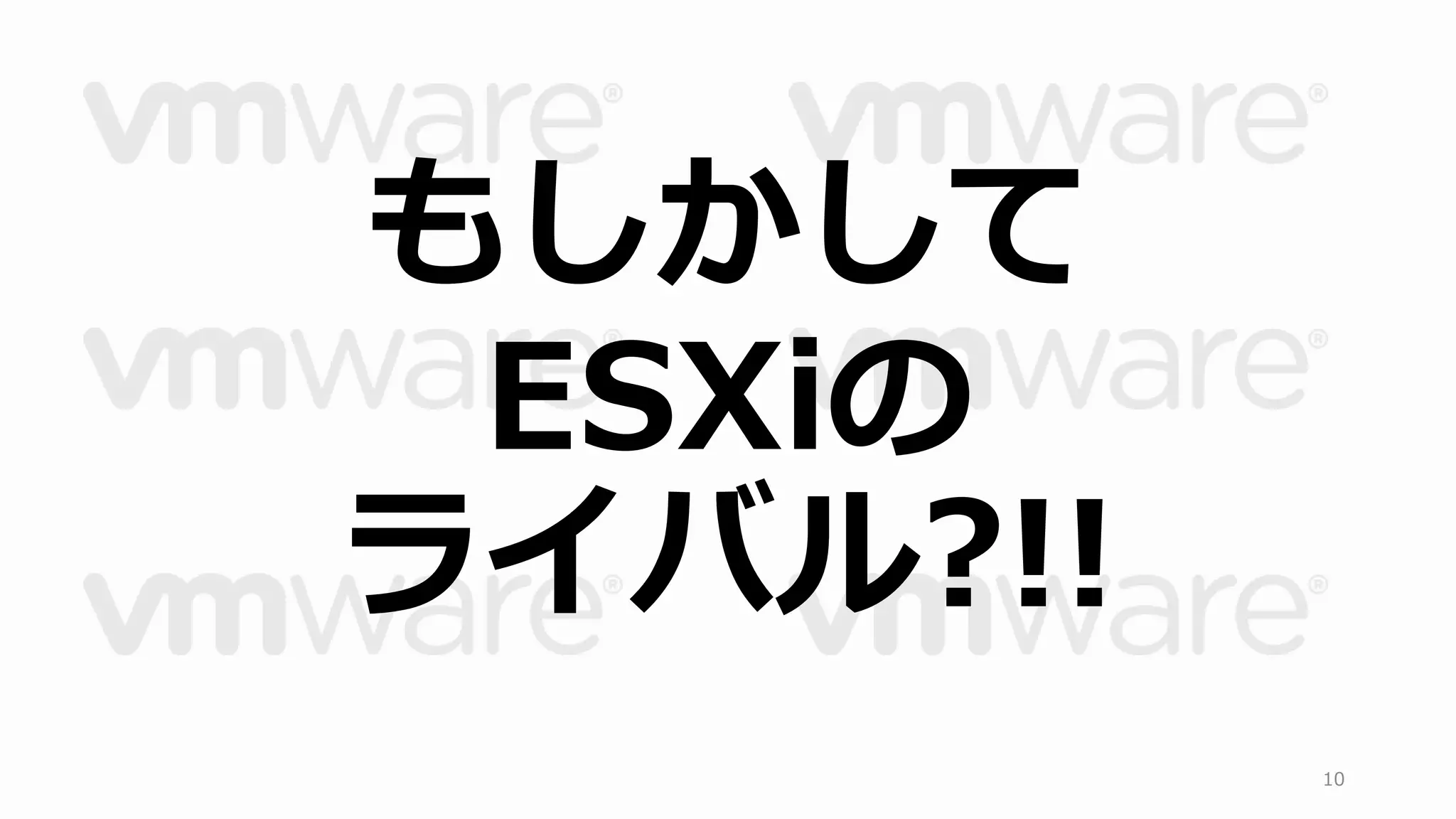 もしかして 
ESXiの 
ライバル?!! 
10 
 