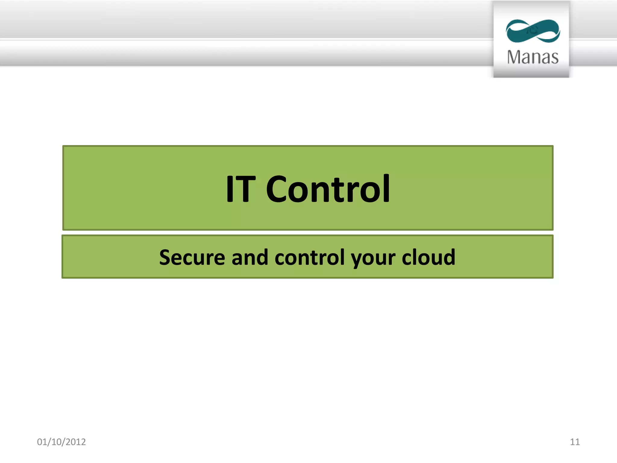 IT Control
             Secure and control your cloud




01/10/2012                                   11
 