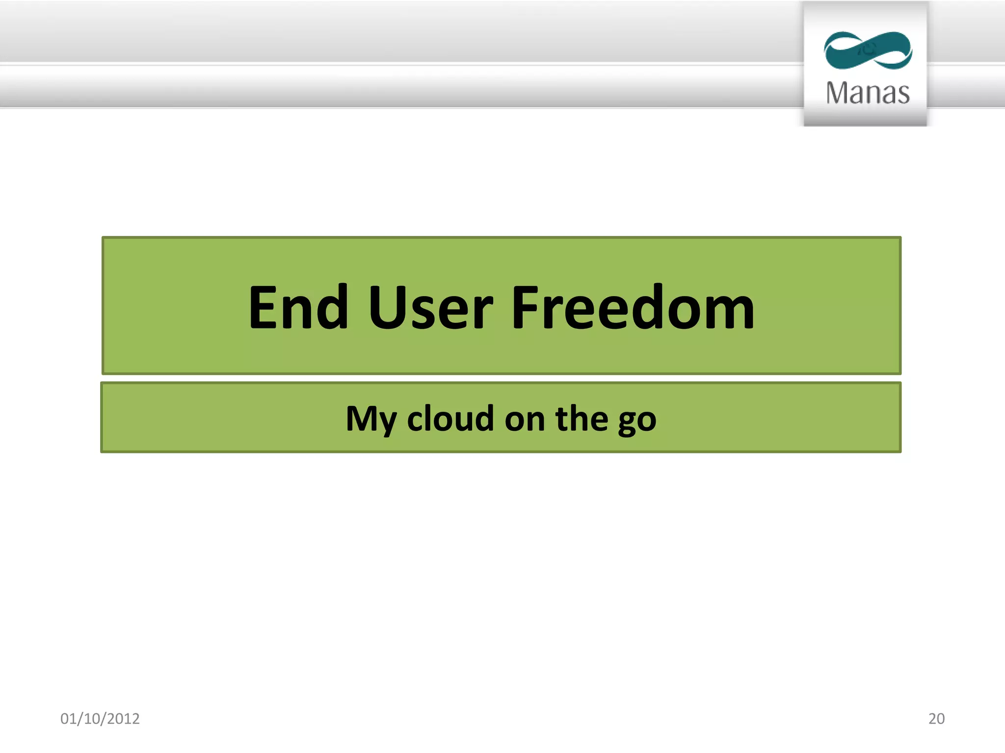 End User Freedom
                My cloud on the go




01/10/2012                           20
 