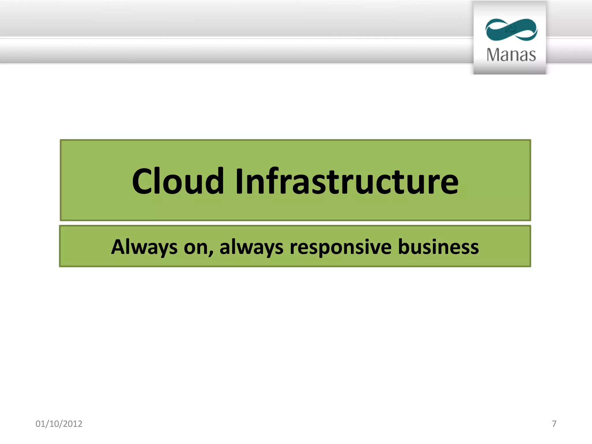Cloud Infrastructure
             Always on, always responsive business




01/10/2012                                           7
 