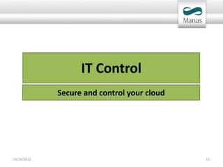 IT Control
             Secure and control your cloud




01/10/2012                                   11
 