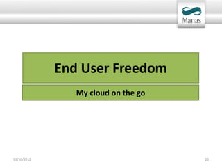 End User Freedom
                My cloud on the go




01/10/2012                           20
 