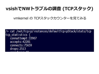 vsishでNWトラブルの調査 (TCPスタック)
vmkernel の TCPスタックカウンターを見てみる
 