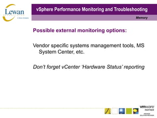 vSphere Performance Monitoring and TroubleshootingMemoryPossible external monitoring options:Vendor specific systems management tools, MS System Center, etc.Don’t forget vCenter ‘Hardware Status’ reporting