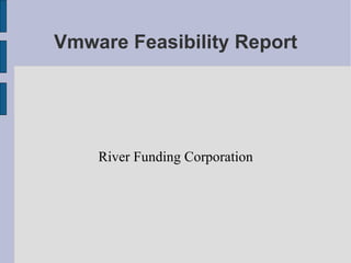 Vmware Feasibility Report River Funding Corporation 