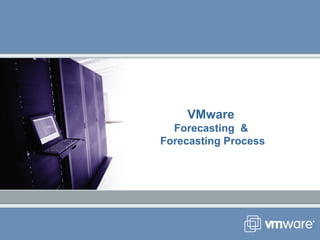 VMware
Forecasting &
Forecasting Process
 