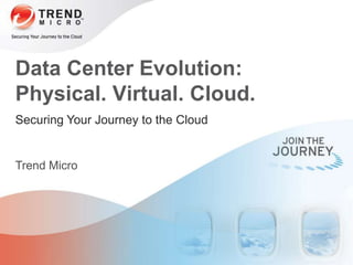 Data Center Evolution:
Physical. Virtual. Cloud.
Securing Your Journey to the Cloud


Trend Micro
 
