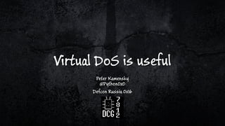 Virtual DoS is useful
Peter Kamensky
@Python0x0
Defcon Russia 0x16
 
