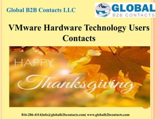 Global B2B Contacts LLC
816-286-4114|info@globalb2bcontacts.com| www.globalb2bcontacts.com
VMware Hardware Technology Users
Contacts
 