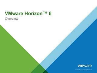 © 2014 VMware Inc. All rights reserved.
VMware Horizon™ 6
Overview
 