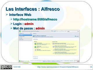 Les Interfaces : Alfresco Interface Web http://hostname:8080/alfresco Login :  admin Mot de passe :  admin 