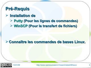 Pré-Requis Installation de  Putty  (Pour les lignes de commandes) WinSCP  (Pour le transfert de fichiers) Connaître les commandes de bases Linux. 