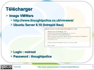 Télécharger Image VMWare http://www.thoughtpolice.co.uk/vmware/ Ubuntu Server 8.10 (Intrepid Ibex) Login : notroot Password : thoughtpolice 