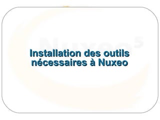 Installation des outils
 nécessaires à Nuxeo
 