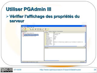 Utiliser PGAdmin III
 Vérifier l’affichage des propriétés du
  serveur




    07/18/09      http://www.opensourceecm.fr/search/label/nuxeo   29
 