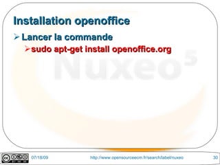 Installation openoffice
 Lancer la commande
  sudo apt-get install openoffice.org




   07/18/09       http://www.opensourceecm.fr/search/label/nuxeo   30
 