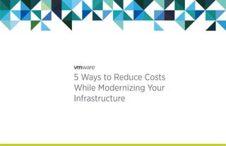 5 Ways to Reduce Costs
While Modernizing Your
Infrastructure
 