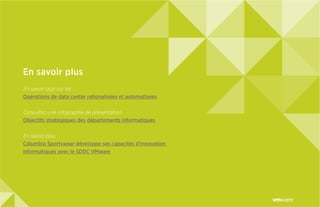 En savoir plus
En savoir plus sur les
Opérations de data center rationalisées et automatisées
Consultez une infographie de présentation
Objectifs stratégiques des départements informatiques
En savoir plus
Columbia Sportswear développe ses capacités d’innovation
informatiques avec le SDDC VMware
 
