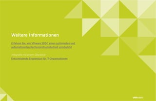 Weitere Informationen
Erfahren Sie, wie VMware SDDC einen optimierten und
automatisierten Rechenzentrumsbetrieb ermöglicht
Infografik mit einem Überblick:
Entscheidende Ergebnisse für IT-Organisationen
 